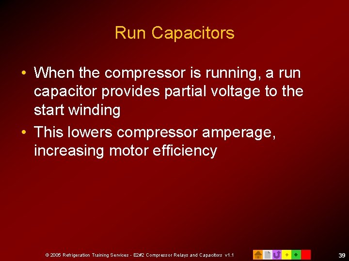 Run Capacitors • When the compressor is running, a run capacitor provides partial voltage