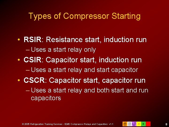 Types of Compressor Starting • RSIR: Resistance start, induction run – Uses a start
