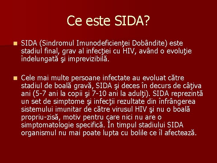 Ce este SIDA? n SIDA (Sindromul Imunodeficienţei Dobândite) este stadiul final, grav al infecţiei