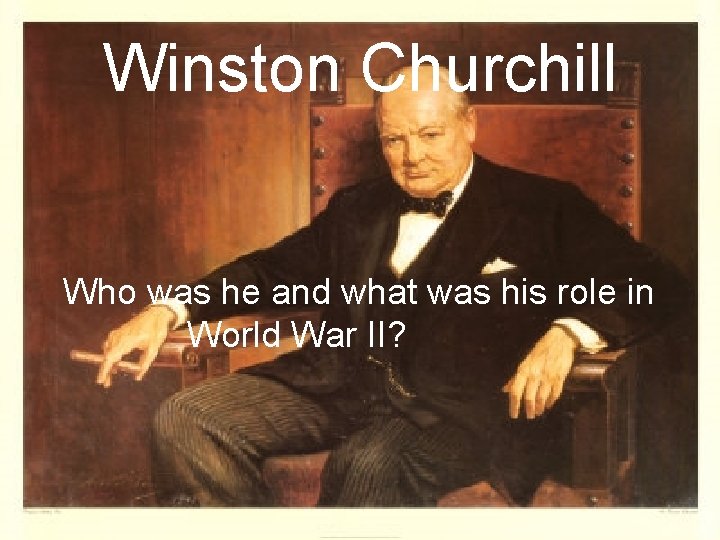 Winston Churchill Who was he and what was his role in World War II?