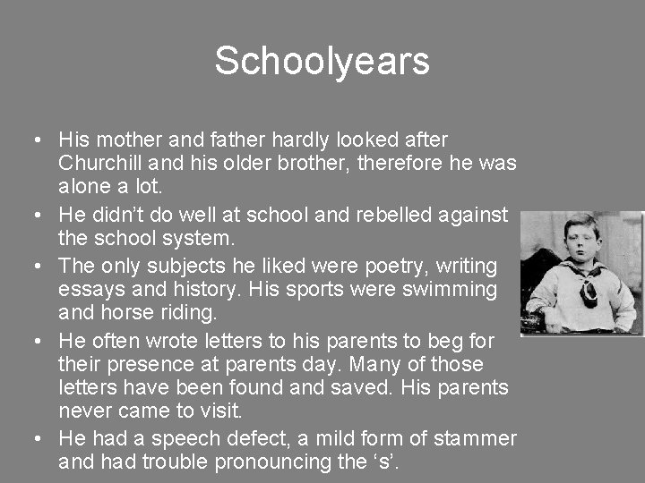 Schoolyears • His mother and father hardly looked after Churchill and his older brother,