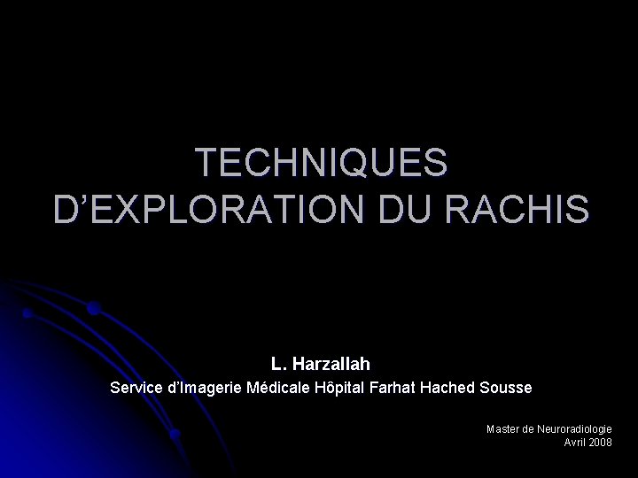 TECHNIQUES D’EXPLORATION DU RACHIS L. Harzallah Service d’Imagerie Médicale Hôpital Farhat Hached Sousse Master