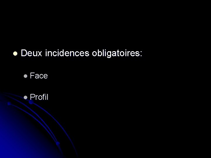 l Deux incidences obligatoires: l Face l Profil 