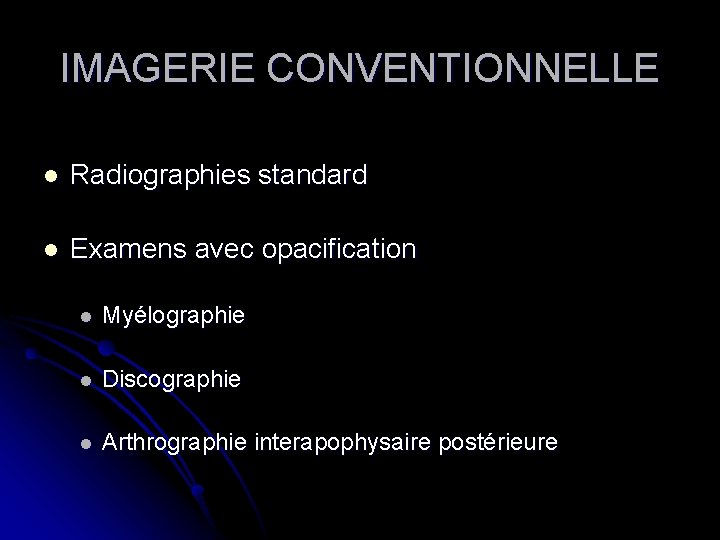 IMAGERIE CONVENTIONNELLE l Radiographies standard l Examens avec opacification l Myélographie l Discographie l