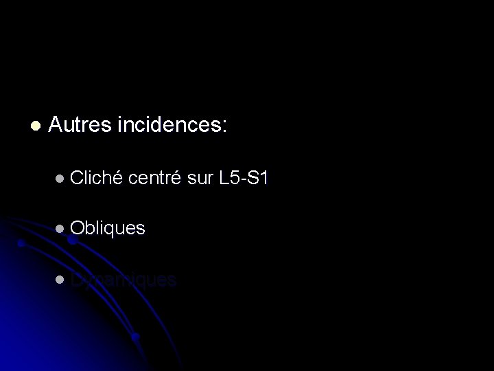 l Autres incidences: l Cliché centré sur L 5 -S 1 l Obliques l