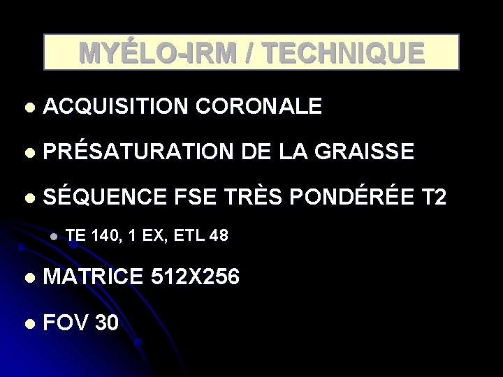 MYÉLO-IRM / TECHNIQUE l ACQUISITION CORONALE l PRÉSATURATION DE LA GRAISSE l SÉQUENCE FSE