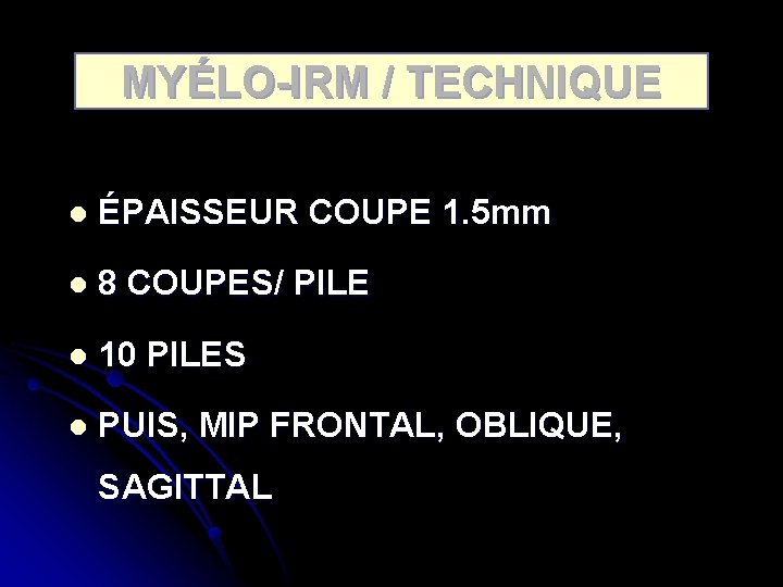 MYÉLO-IRM / TECHNIQUE l ÉPAISSEUR COUPE 1. 5 mm l 8 COUPES/ PILE l