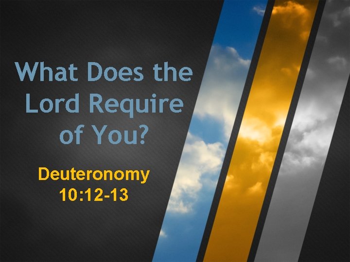 What Does the Lord Require of You? Deuteronomy 10: 12 -13 What Does the Lord Require of You? Deuteronomy 10: 12 -13