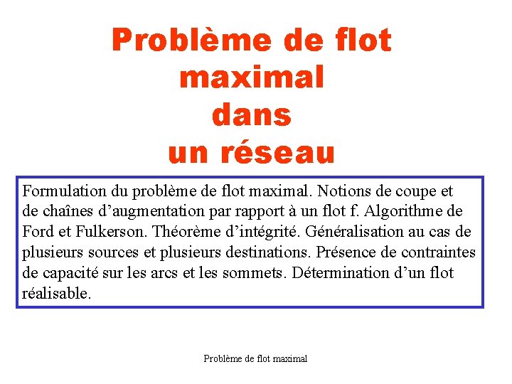 Problème de flot maximal dans un réseau Formulation du problème de flot maximal. Notions
