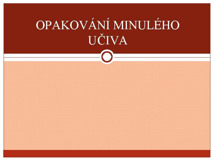 OPAKOVÁNÍ MINULÉHO UČIVA 