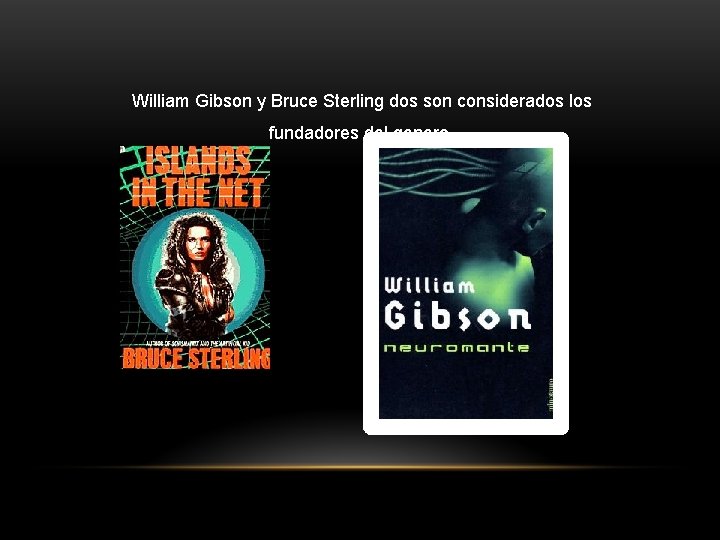 William Gibson y Bruce Sterling dos son considerados los fundadores del genero. 