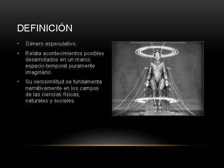 DEFINICIÓN • Género especulativo. • Relata acontecimientos posibles desarrollados en un marco espacio-temporal puramente