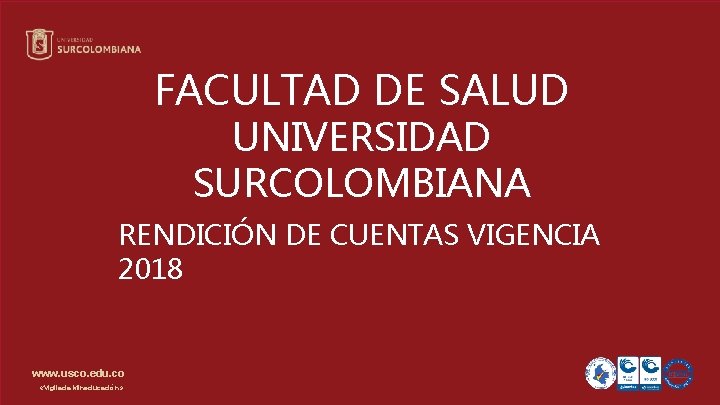FACULTAD DE SALUD UNIVERSIDAD SURCOLOMBIANA RENDICIÓN DE CUENTAS VIGENCIA 2018 www. usco. edu. co