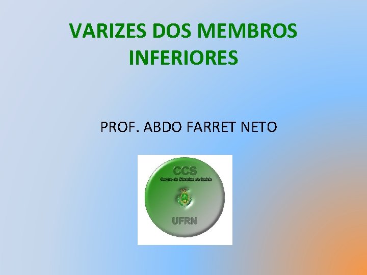 VARIZES DOS MEMBROS INFERIORES PROF. ABDO FARRET NETO 