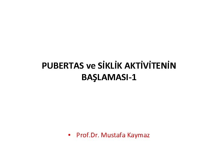 PUBERTAS ve SİKLİK AKTİVİTENİN BAŞLAMASI-1 • Prof. Dr. Mustafa Kaymaz 