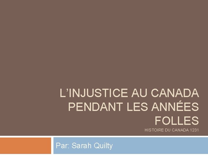 L’INJUSTICE AU CANADA PENDANT LES ANNÉES FOLLES HISTOIRE DU CANADA 1231 Par: Sarah Quilty