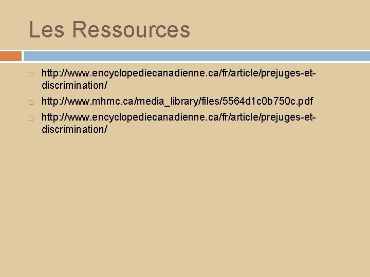 Les Ressources http: //www. encyclopediecanadienne. ca/fr/article/prejuges-etdiscrimination/ http: //www. mhmc. ca/media_library/files/5564 d 1 c 0