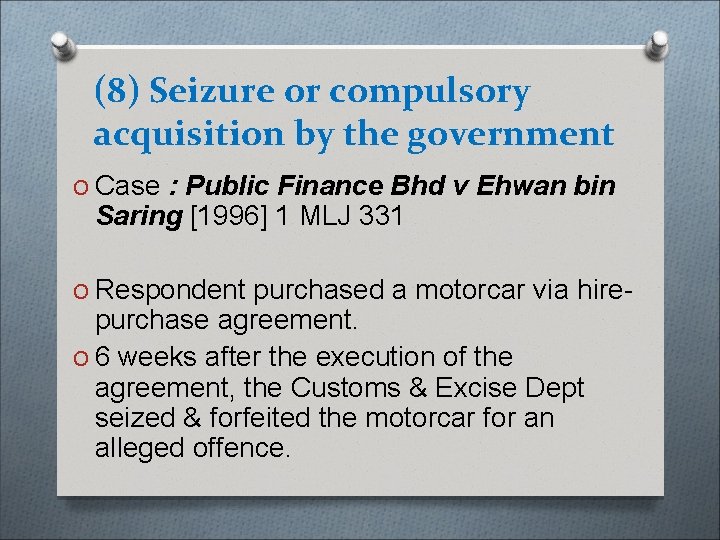 (8) Seizure or compulsory acquisition by the government O Case : Public Finance Bhd