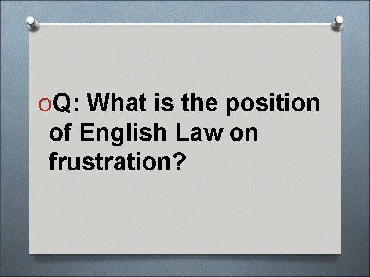 OQ: What is the position of English Law on frustration? 