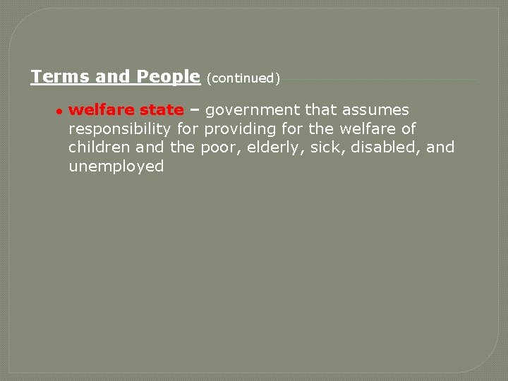 Terms and People ● (continued) welfare state – government that assumes responsibility for providing