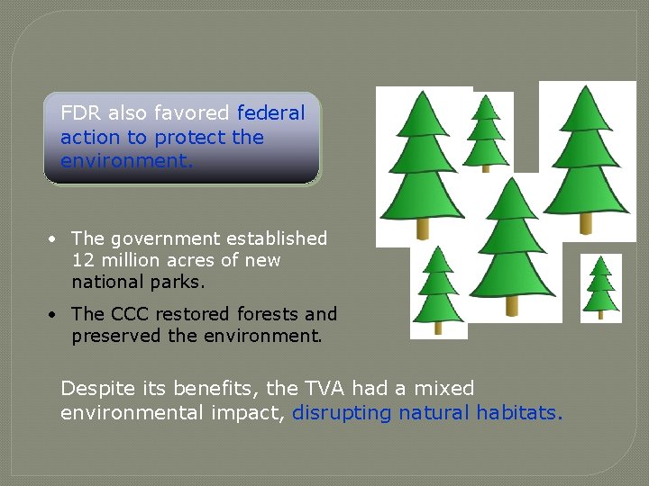 FDR also favored federal action to protect the environment. • The government established 12