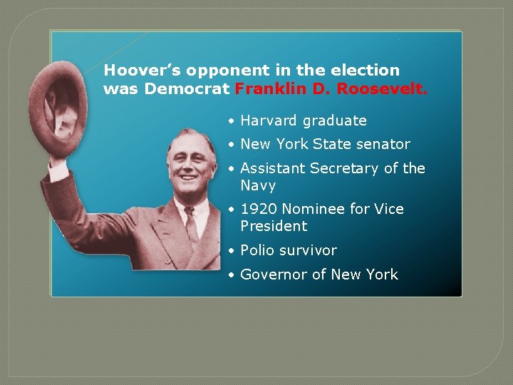 Hoover’s opponent in the election was Democrat Franklin D. Roosevelt. • Harvard graduate •