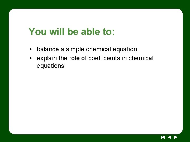 You will be able to: • balance a simple chemical equation • explain the