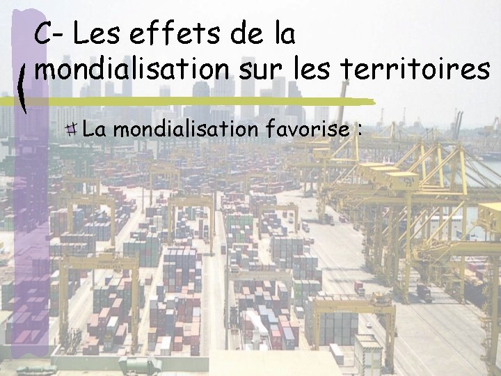 C- Les effets de la mondialisation sur les territoires La mondialisation favorise : 