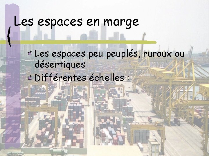 Les espaces en marge Les espaces peuplés, ruraux ou désertiques Différentes échelles : 