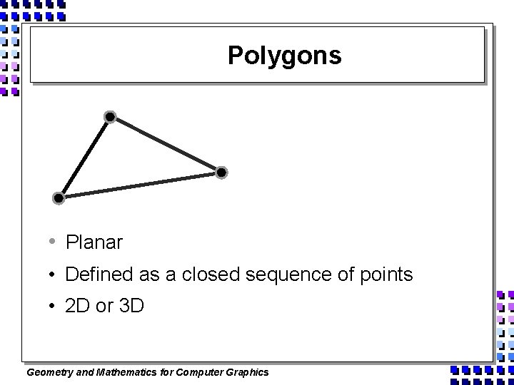 Polygons • Planar • Defined as a closed sequence of points • 2 D