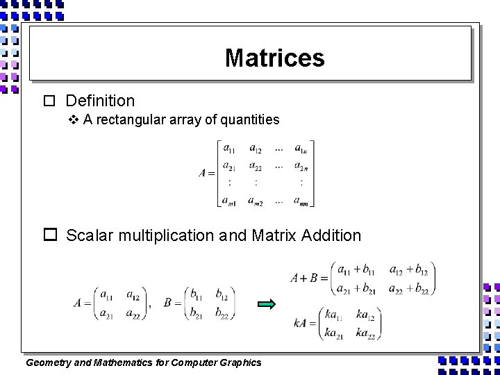 Matrices o Definition v A rectangular array of quantities o Scalar multiplication and Matrix