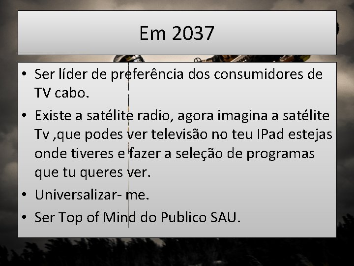 Em 2037 • Ser líder de preferência dos consumidores de TV cabo. • Existe