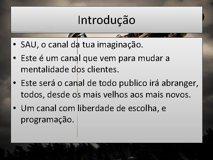 Introdução • SAU, o canal da tua imaginação. • Este é um canal que