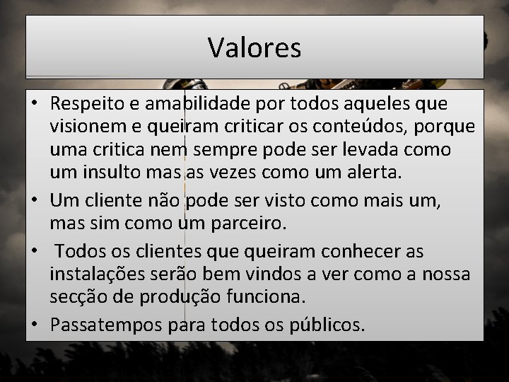 Valores • Respeito e amabilidade por todos aqueles que visionem e queiram criticar os