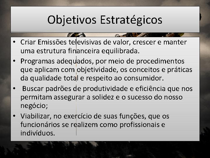 Objetivos Estratégicos • Criar Emissões televisivas de valor, crescer e manter uma estrutura financeira