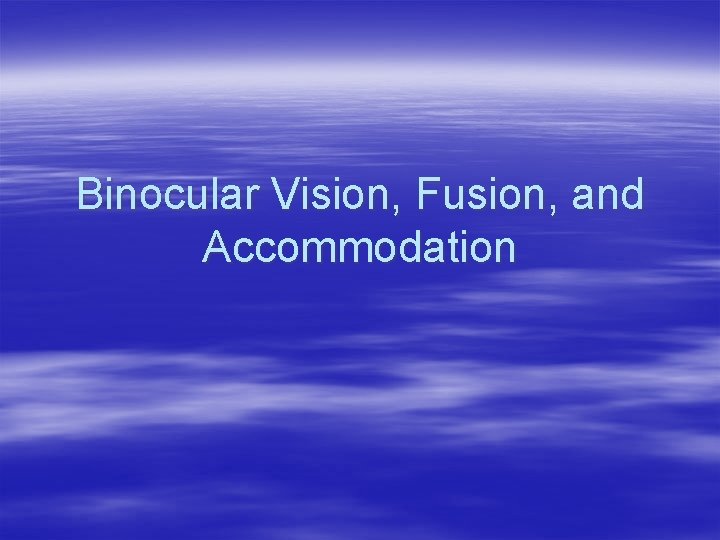 Binocular Vision, Fusion, and Accommodation 