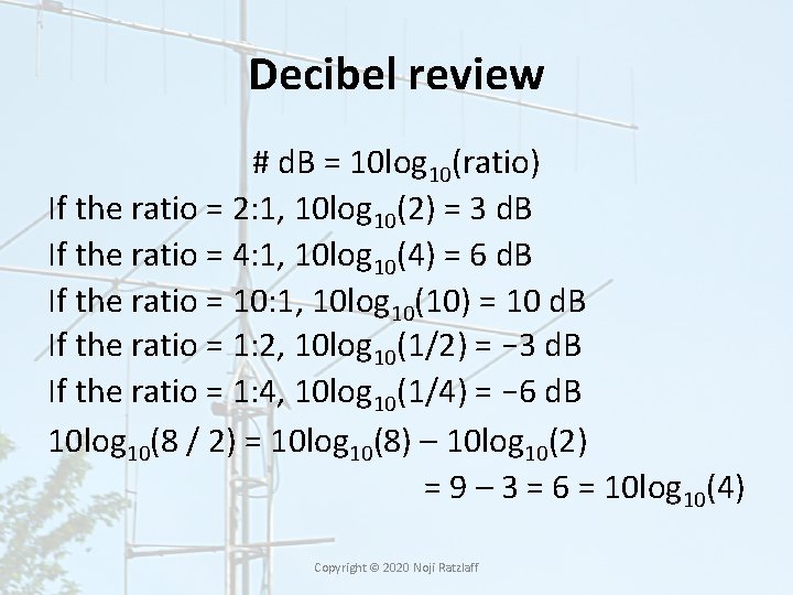 Decibel review # d. B = 10 log 10(ratio) If the ratio = 2: