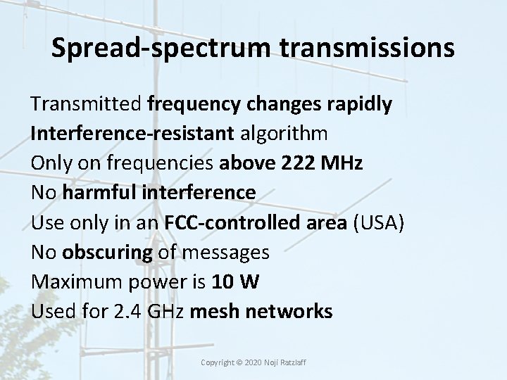 Spread-spectrum transmissions Transmitted frequency changes rapidly Interference-resistant algorithm Only on frequencies above 222 MHz