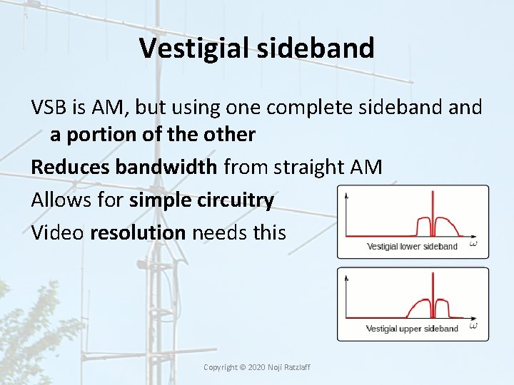 Vestigial sideband VSB is AM, but using one complete sideband a portion of the