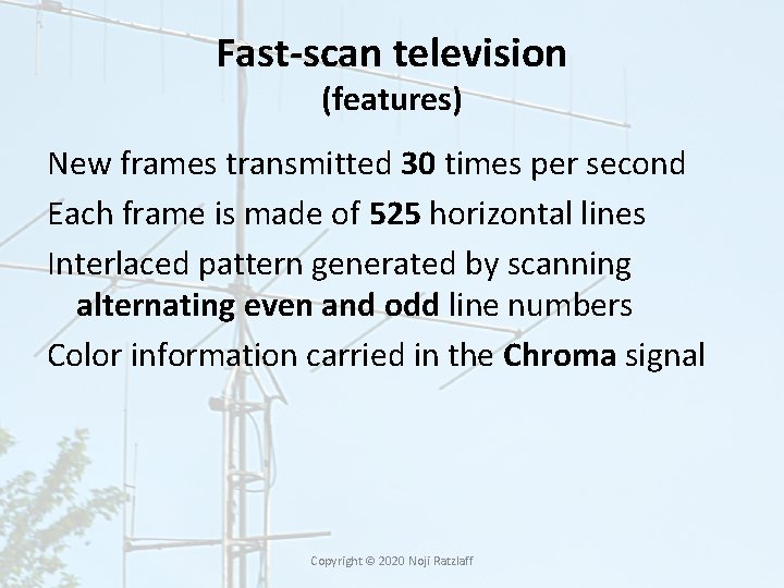 Fast-scan television (features) New frames transmitted 30 times per second Each frame is made
