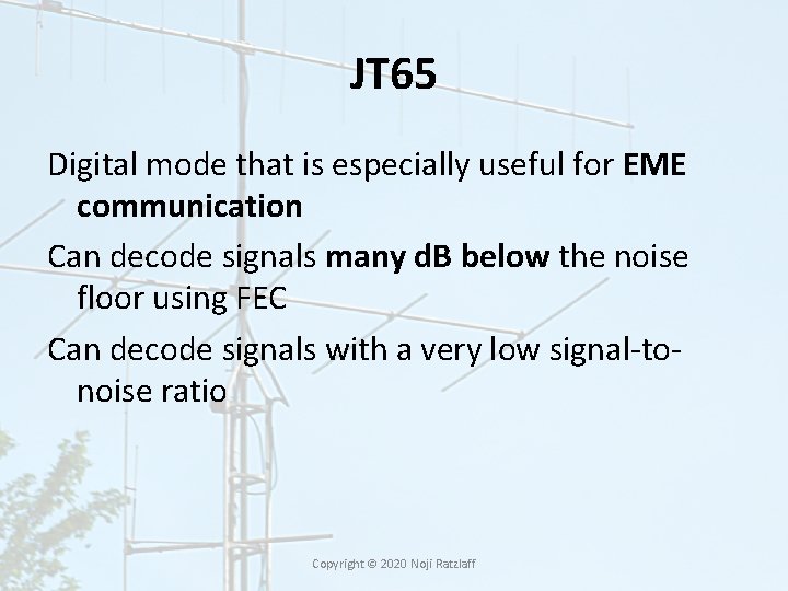 JT 65 Digital mode that is especially useful for EME communication Can decode signals