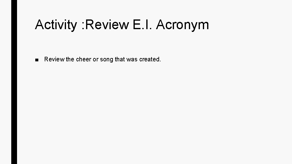 Activity : Review E. I. Acronym ■ Review the cheer or song that was