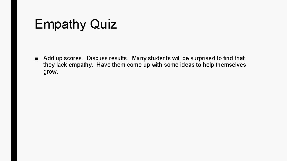 Empathy Quiz ■ Add up scores. Discuss results. Many students will be surprised to