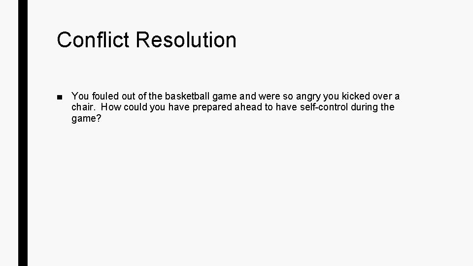 Conflict Resolution ■ You fouled out of the basketball game and were so angry