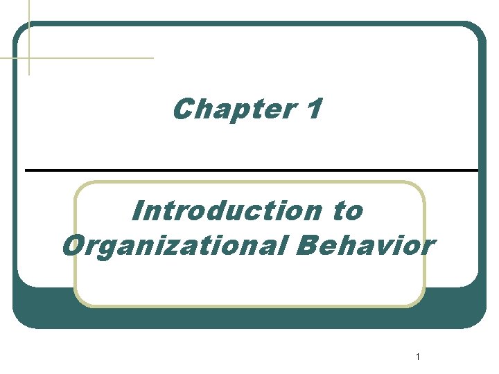 Chapter 1 Introduction to Organizational Behavior 1 l