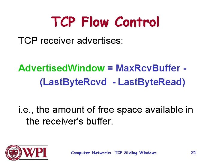 TCP Flow Control TCP receiver advertises: Advertised. Window = Max. Rcv. Buffer (Last. Byte.