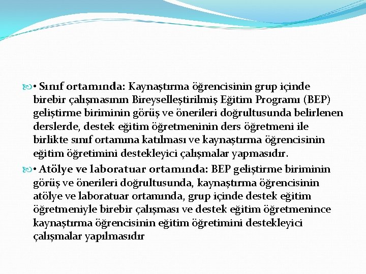  • Sınıf ortamında: Kaynaştırma öğrencisinin grup içinde birebir çalışmasının Bireyselleştirilmiş Eğitim Programı (BEP)