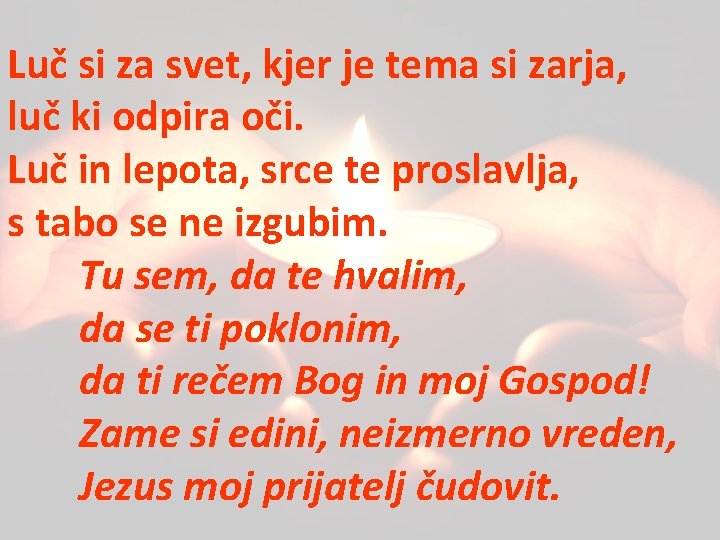 Luč si za svet, kjer je tema si zarja, luč ki odpira oči. Luč Luč si za svet, kjer je tema si zarja, luč ki odpira oči. Luč