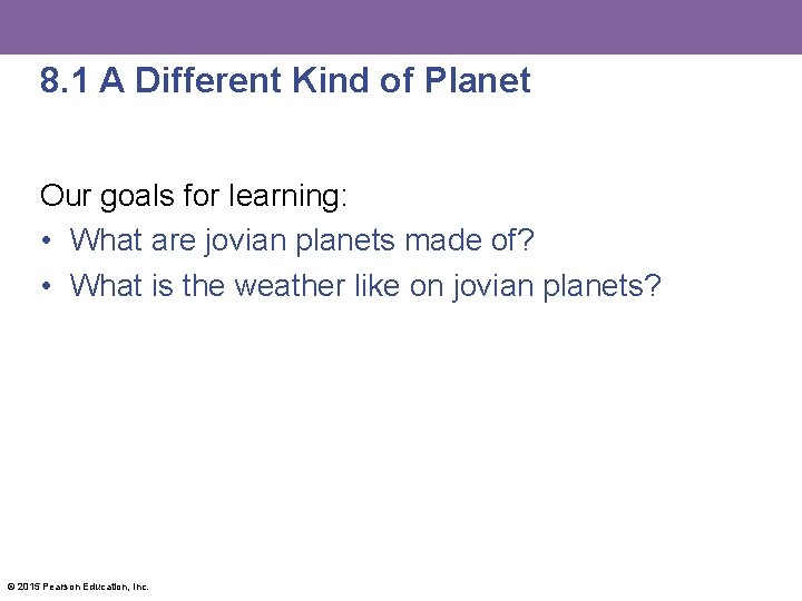 8. 1 A Different Kind of Planet Our goals for learning: • What are