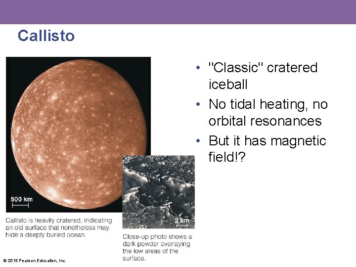 Callisto • "Classic" cratered iceball • No tidal heating, no orbital resonances • But
